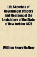Life Sketches Of Government Officers And di William Henry McElroy edito da General Books