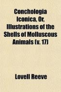 Conchologia Iconica, Or, Illustrations O di Lovell Reeve edito da General Books
