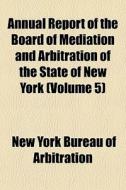 Annual Report Of The Board Of Mediation di New York Bureau of Arbitration edito da General Books
