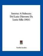 Intorno a Sulmona del Lazio Distrutta Da Lucio Silla (1901) di Panfilo Serafini edito da Kessinger Publishing
