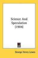 Science and Speculation (1904) di George Henry Lewes edito da Kessinger Publishing