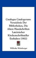 Catalogus Catalogorum: Verzeichnis Der Bibliotheken, Die Altere Handschriften Lateinischer Kirchenschriftsteller Enthalten (1902) di Wilhelm Weinberger edito da Kessinger Publishing