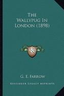 The Wallypug in London (1898) the Wallypug in London (1898) di G. E. Farrow edito da Kessinger Publishing