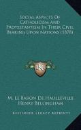 Social Aspects of Catholicism and Protestantism in Their Civil Bearing Upon Nations (1878) di M. Le Baron De Haulleville edito da Kessinger Publishing