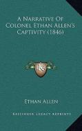 A Narrative of Colonel Ethan Allen's Captivity (1846) di Ethan Allen edito da Kessinger Publishing