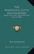 The Marvelous Little Housekeepers: What They Did, and How They Did It (1880) di Ida Joscelyne edito da Kessinger Publishing