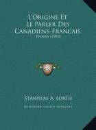 L'Origine Et Le Parler Des Canadiens-Francais: Etudes (1903) di Stanislas A. Lortie edito da Kessinger Publishing