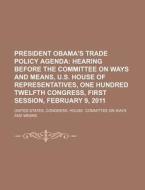 President Obama's Trade Policy Agenda: Hearing Before The Committee On Ways And Means, U.s. House Of Representatives di United States Congressional House, Anonymous edito da Books Llc, Reference Series