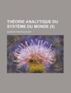 Theorie Analytique Du Systeme Du Monde (5) di Gustave Pontecoulant edito da Rarebooksclub.com
