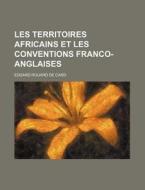 Les Territoires Africains Et Les Conventions Franco-anglaises di Edgard Rouard De Card edito da General Books Llc