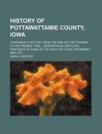 History of Pottawattamie County, Iowa; Containing a History from the Earliest Settlement to the Present Time Biographical Sketches Portraits of Some o di John H. Keatley edito da Rarebooksclub.com