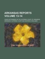Arkansas Reports; Cases Determined in the Supreme Court of Arkansas Volume 13-14 di Arkansas Supreme Court edito da Rarebooksclub.com