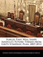 Forces That Will Shape America\'s Future: Themes From Gao\'s Strategic Plan, 2007-2012 edito da Bibliogov