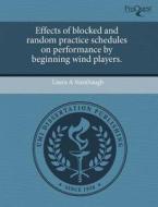 Effects Of Blocked And Random Practice Schedules On Performance By Beginning Wind Players. di Laura A Stambaugh edito da Proquest, Umi Dissertation Publishing