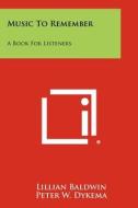 Music to Remember: A Book for Listeners di Lillian Baldwin edito da Literary Licensing, LLC