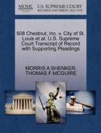 508 Chestnut, Inc. V. City Of St. Louis Et Al. U.s. Supreme Court Transcript Of Record With Supporting Pleadings di Morris A Shenker, Thomas F McGuire edito da Gale Ecco, U.s. Supreme Court Records