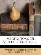 Meditations De Beuvelet, Volume 1... di Matthieu Beuvelet edito da Nabu Press