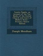 Taxatio Papalis, an Account of the Tax-Books of the United Church and Court of Modern Rome di Joseph Mendham edito da Nabu Press