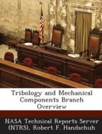 Tribology And Mechanical Components Branch Overview di Robert F Handschuh edito da Bibliogov