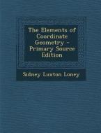 The Elements of Coordinate Geometry di Sidney Luxton Loney edito da Nabu Press