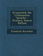 Grammatik Der Littauischen Sprache di Friedrich Kurschat edito da Nabu Press