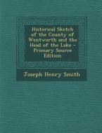 Historical Sketch of the County of Wentworth and the Head of the Lake di Joseph Henry Smith edito da Nabu Press