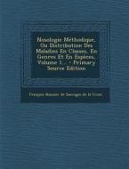 Nosologie Methodique, Ou Distribution Des Maladies En Classes, En Genres Et En Especes, Volume 1... edito da Nabu Press