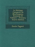 La Politique Comparee de Montesquieu, Rousseau Et Voltaire di Emile Faguet edito da Nabu Press