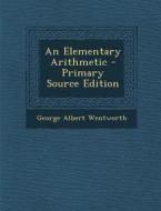 An Elementary Arithmetic - Primary Source Edition di George Wentworth edito da Nabu Press