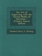 The Art of Engraving with the Various Modes of Operation di Theodore Henry a. Fielding edito da Nabu Press