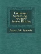 Landscape-Gardening - Primary Source Edition di Ossian Cole Simonds edito da Nabu Press