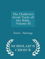 The Children's Great Texts Of The Bible, Volume Iii - Scholar's Choice Edition di James Hastings edito da Scholar's Choice