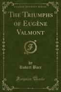 The Triumphs Of Eugene Valmont (classic Reprint) di Robert Barr edito da Forgotten Books