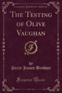 The Testing Of Olive Vaughan (classic Reprint) di Percy James Brebner edito da Forgotten Books