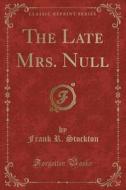 The Late Mrs. Null (classic Reprint) di Frank R Stockton edito da Forgotten Books