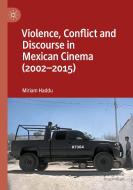 Violence, Conflict and Discourse in Mexican Cinema (2002-2015) di Miriam Haddu edito da PALGRAVE MACMILLAN LTD