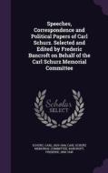 Speeches, Correspondence And Political Papers Of Carl Schurz. Selected And Edited By Frederic Bancroft On Behalf Of The Carl Schurz Memorial Committee di Carl Schurz, Frederic Bancroft edito da Palala Press