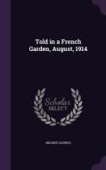 Told In A French Garden, August, 1914 di Mildred Aldrich edito da Palala Press