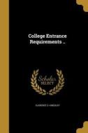 COL ENTRANCE REQUIREMENTS di Clarence D. Kingsley edito da WENTWORTH PR