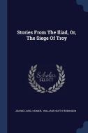 Stories from the Iliad, Or, the Siege of Troy di Jeanie Lang, Homer edito da CHIZINE PUBN