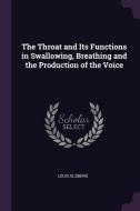 The Throat and Its Functions in Swallowing, Breathing and the Production of the Voice di Louis Elsberg edito da CHIZINE PUBN