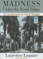 Madness Under the Royal Palms: Love and Death Behind the Gates of Palm Beach di Laurence Leamer edito da Tantor Audio