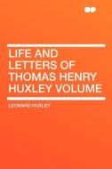 Life and Letters of Thomas Henry Huxley Volume di Leonard Huxley edito da HardPress Publishing