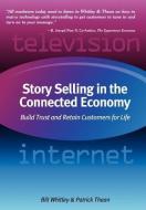 Story Selling in the Connected Economy: Build Trust and Retain Customers for Life di Bill Whitley, Patrick Thean edito da AUTHORHOUSE