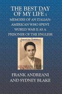The Best Day of My Life: Memoirs of an Italian-American Who Spent World War II as a Prisoner of the English di Frank Andreani edito da Booksurge Publishing