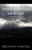 Between the Darkness and the Light: One family's survival in the shadow of mental illness di Gretchen Hertler edito da OUTSKIRTS PR