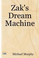 Zak's Dream Machine di Michael Murphy edito da Lulu.com