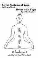 Great Systems of Yoga and Relax with Yoga: 2 Books in 1! di Ernest Wood, Arthur Liebers edito da Createspace
