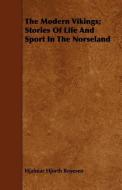 The Modern Vikings; Stories Of Life And Sport In The Norseland di Hjalmar Hjorth Boyesen edito da Cooper Press
