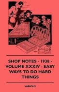 Shop Notes - 1938 - Volume XXXIV - Easy Ways to Do Hard Things di Various edito da Spalding Press